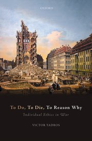 To Do To Die To Reason Why Individual Ethics In War Victor Tadros