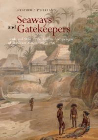 Seaways And Gatekeepers Trade And State In The Eastern Archipelagos Of Southeast Asia C1600c1906 Heather Sutherland