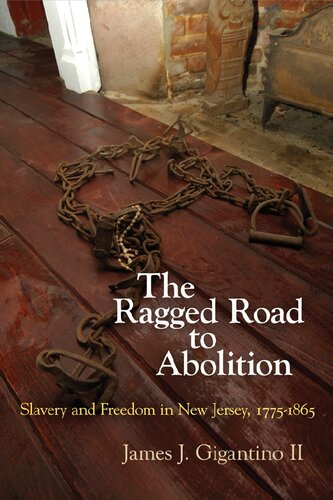 The Ragged Road To Abolition Slavery And Freedom In New Jersey 17751865 James J Gigantino Ii