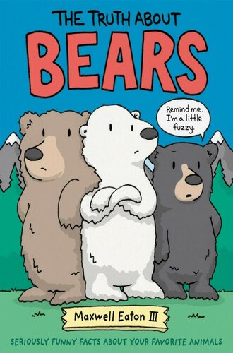 The Truth About Bears The Truth About Your Favorite Animals 1st Edition Maxwell Eaton Iii