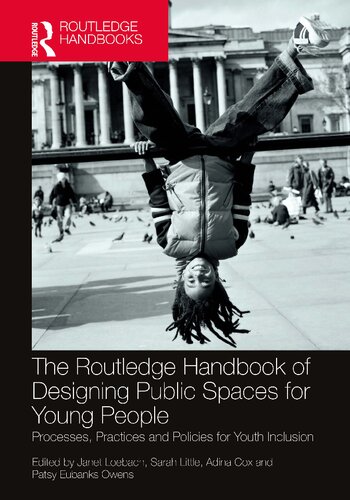 The Routledge Handbook Of Designing Public Spaces For Young People Processes Practices And Policies For Youth Inclusion Janet Loebach