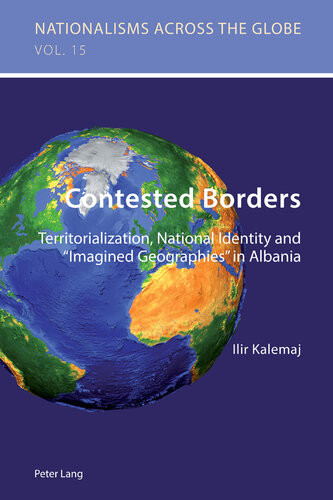 Contested Borders Territorialization National Identity And Imagined Geographies In Albania Ilir Kalemaj