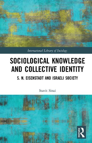 Sociological Knowledge And Collective Identity S N Eisenstadt And Israeli Society Stavit Sinai