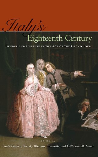 Italys Eighteenth Century Gender And Culture In The Age Of The Grand Tour Paula Findlen