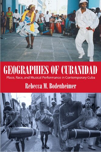 Geographies Of Cubanidad Place Race And Musical Performance In Contemporary Cuba Rebecca M Bodenheimer