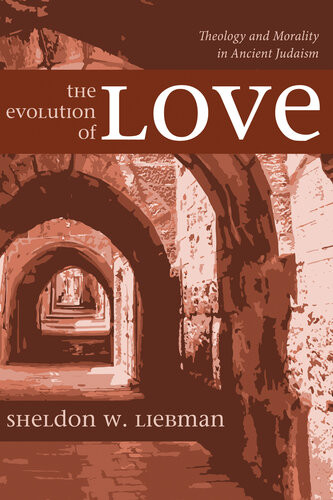The Evolution Of Love Theology And Morality In Ancient Judaism Sheldon W Liebman
