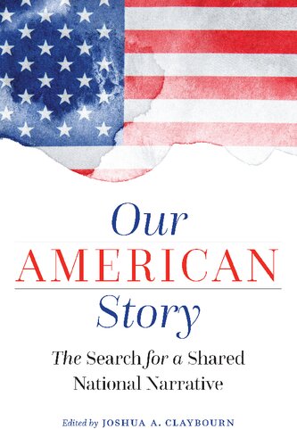 Our American Story The Search For A Shared National Narrative Joshua A Claybourn