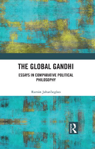 The Global Gandhi Essays In Comparative Political Philosophy Ramin Jahanbegloo