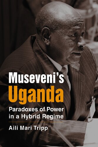 Musevenis Uganda Paradoxes Of Power In A Hybrid Regime 1st Edition Aili Mari Tripp