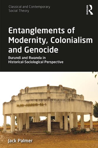 Entanglements Of Modernity Colonialism And Genocide Burundi And Rwanda In Historicalsociological Perspective Jack Palmer