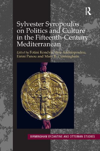 Sylvester Syropoulos On Politics And Culture In The Fifteenthcentury Mediterranean Themes And Problems In The Memoirs Section Iv 16 Birmingham Byzantine And Ottoman Studies 1st Edition Fotini Kondyli Editor