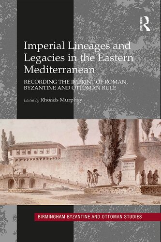 Imperial Lineages And Legacies In The Eastern Mediterranean Recording The Imprint Of Roman Byzantine And Ottoman Rule 18 Birmingham Byzantine And Ottoman Studies 1st Edition Rhoads Murphey Editor