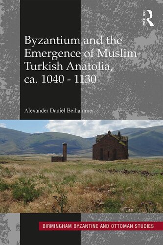 Byzantium And The Emergence Of Muslimturkish Anatolia Ca 10401130 20 Birmingham Byzantine And Ottoman Studies 1st Edition Alexander Daniel Beihammer