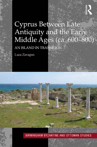 Cyprus Between Late Antiquity And The Early Middle Ages Ca 600800 An Island In Transition 21 Birmingham Byzantine And Ottoman Studies 1st Edition Luca Zavagno
