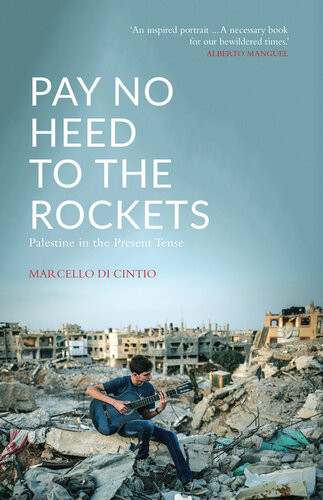 Pay No Heed To The Rockets Palestine In The Present Tense Marcello Di Cintio