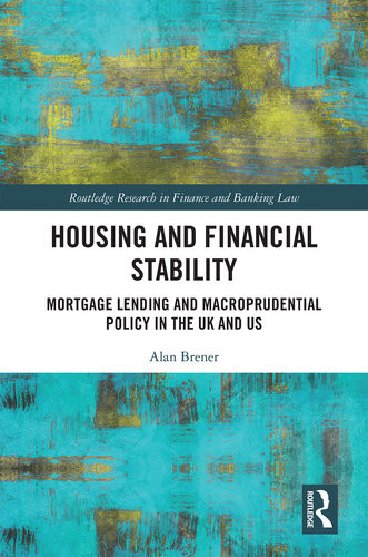 Housing And Financial Stability Mortgage Lending And Macroprudential Policy In The Uk And Us Routledge Research In Finance And Banking Law 1st Edition Alan Brener