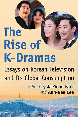 The Rise Of Kdramas Essays On Korean Television And Its Global Consumption Jaeyoon Park Editor
