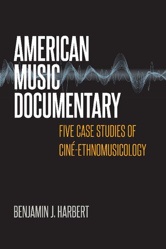 American Music Documentary Five Case Studies Of Cinethnomusicology Benjamin J Harbert