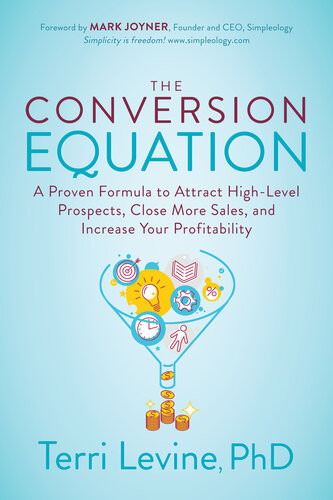 The Conversion Equation A Proven Formula To Attract Highlevel Prospects Close More Sales And Increase Your Profitability Terri Levine Phd