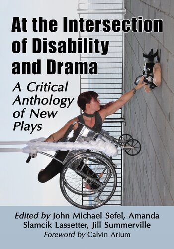 At The Intersection Of Disability And Drama A Critical Anthology Of New Plays John Michael Sefel Amanda Slamcik Lassetter Jill Summerville