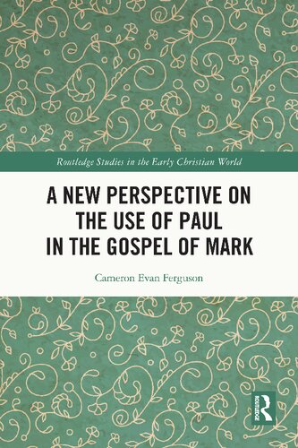 A New Perspective On The Use Of Paul In The Gospel Of Mark 1st Edition Cameron Evan Ferguson