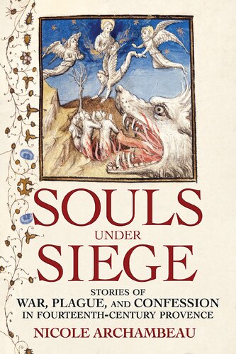 Souls Under Siege Stories Of War Plague And Confession In Fourteenthcentury Provence Nicole Archambeau