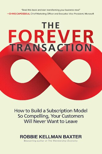The Forever Transaction How To Build A Subscription Model So Compelling Your Customers Will Never Want To Leave 1st Edition Robbie Kellman Baxter