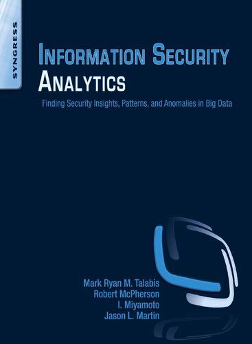 Information Security Analytics Finding Security Insights Patterns And Anomalies In Big Data 1st Edition Mark Talabis