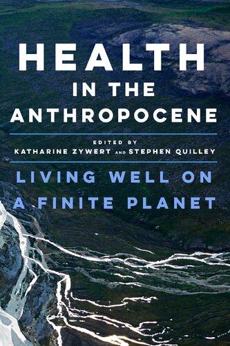 Health In The Anthropocene Living Well On A Finite Planet Katharine Zywert