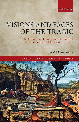 Visions And Faces Of The Tragic The Mimesis Of Tragedy And The Folly Of Salvation In Early Christian Literature Paul M Blowers