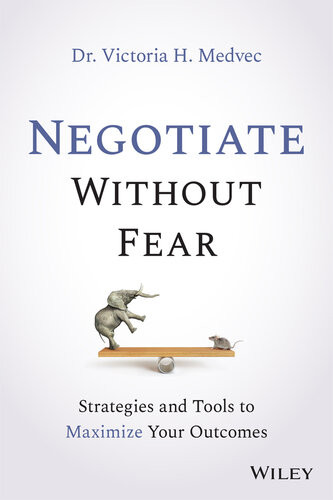 Negotiate Without Fear Strategies And Tools To Maximize Your Outcomes 1st Edition Dr Victoria H Medvec