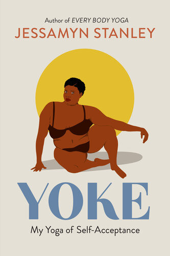 Yoke My Yoga Of Selfacceptance Jessamyn Stanley