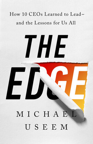 The Edge How Ten Ceos Learned To Leadand The Lessons For Us All Michael Useem