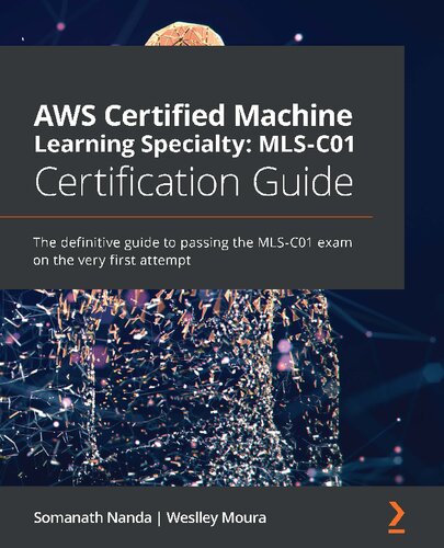 Aws Certified Machine Learning Specialty Mlsc01 Certification Guide The Definitive Guide To Passing The Mlsc01 Exam On The Very First Attempt Somanath Nanda
