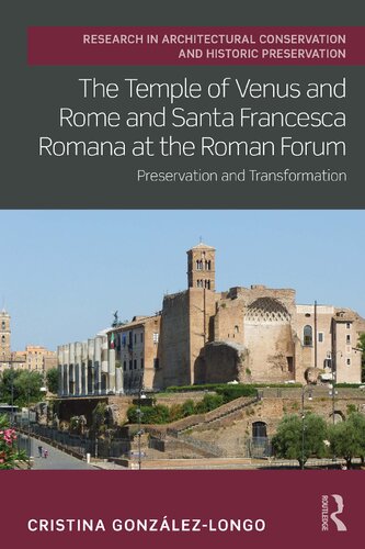 The Temple Of Venus And Rome And Santa Francesca Romana At The Roman Forum Preservation And Transformation 1st Edition Cristina Gonzlezlongo