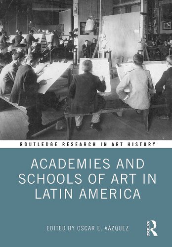 Academies And Schools Of Art In Latin America 1st Edition Oscar E Vzquez Editor