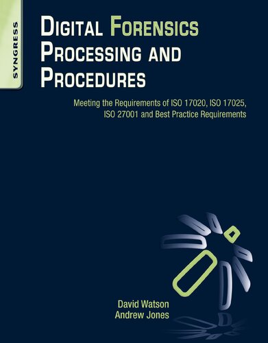 Digital Forensics Processing And Procedures Meeting The Requirements Of Iso 17020 Iso 17025 Iso 27001 And Best Practice Requirements 1st Edition David Lilburn Watson