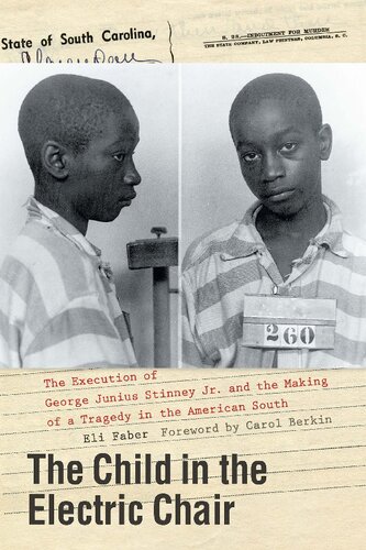The Child In The Electric Chair The Execution Of George Junius Stinney Jr And The Making Of A Tragedy In The American South Eli Faber