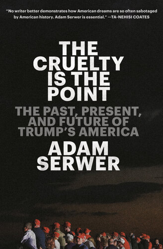 The Cruelty Is The Point The Past Present And Future Of Trumps America Adam Serwer