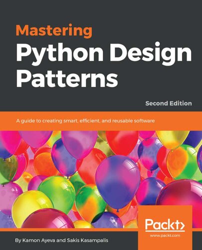 Mastering Python Design Patterns A Guide To Creating Smart Efficient And Reusable Software 2nd Edition Kamon Ayeva Sakis Kasampalis
