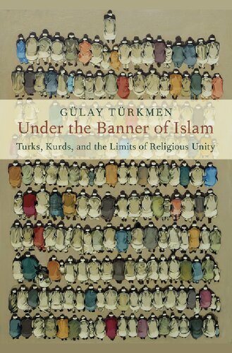 Under The Banner Of Islam Turks Kurds And The Limits Of Religious Unity Religion And Global Politics Series 1st Edition Glay Trkmen