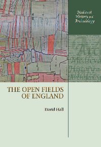 The Open Fields Of England Medieval History And Archaeology Illustrated David Hall