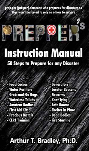 Preppers Instruction Manual 50 Steps To Prepare For Any Disaster 1st Arthur T Bradley