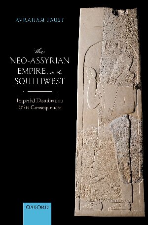 The Neoassyrian Empire In The Southwest Imperial Domination And Its Consequences 1st Edition Avraham Faust