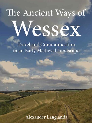 The Ancient Ways Of Wessex Travel And Communication In An Early Medieval Landscape Alexander Langlands