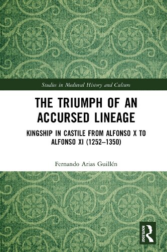 The Triumph Of An Accursed Lineage Kingship In Castile From Alfonso X To Alfonso Xi 12521350 1st Edition Fernando Arias Guilln