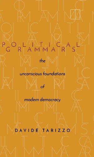 Political Grammars The Unconscious Foundations Of Modern Democracy 1st Edition Davide Tarizzo