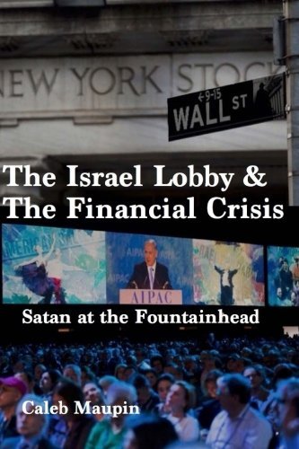 The Israel Lobby The Financial Crisis Satan At The Fountainhead Caleb Maupin