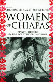 Women Of Chiapas Making History In Times Of Struggle And Hope Christine Eber