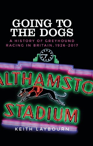 Going To The Dogs A History Of Greyhound Racing In Britain 19262017 Keith Laybourn